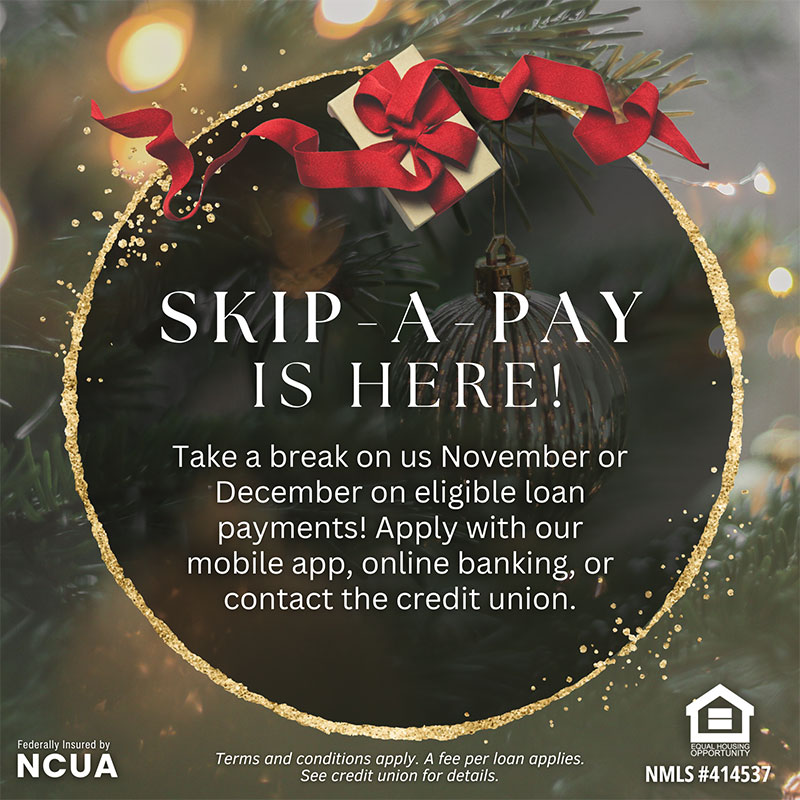 Skip-A-Pay on November or December! Click here to learn more.